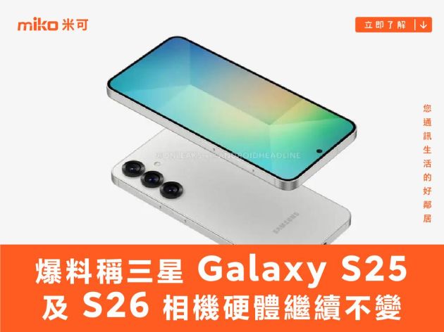 是不是有點小氣？爆料稱三星 Galaxy S25 及 S26 相機硬體繼續不變